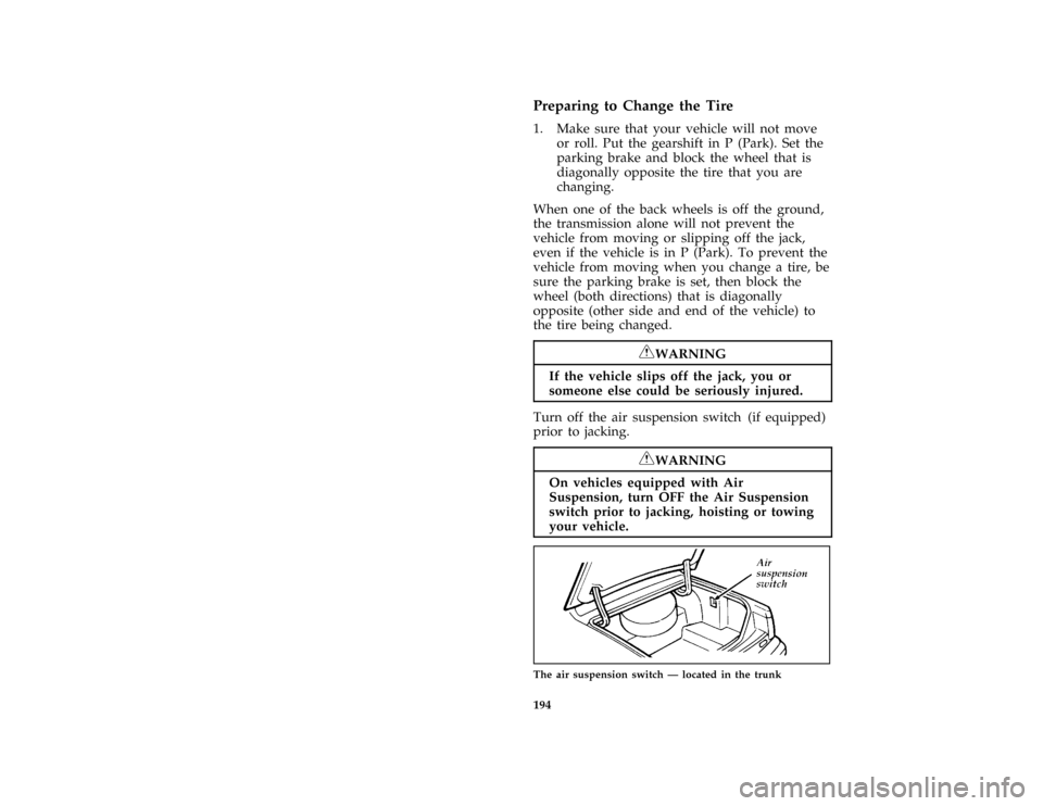 FORD CROWN VICTORIA 1997 1.G Owners Manual 194 %
*
[ER12700( ALL)03/96]
Preparing to Change the Tire
*
[ER12900( BCGV)03/96]
1. Make sure that your vehicle will not move
or roll. Put the gearshift in P (Park). Set the
parking brake and block t