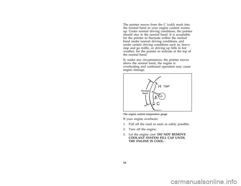 FORD CROWN VICTORIA 1997 1.G Owners Manual 18 [IS15905( BCGV)05/96]The pointer moves from the C (cold) mark into
the normal band as your engine coolant warms
up. Under normal driving conditions, the pointer
should stay in the normal band. It i