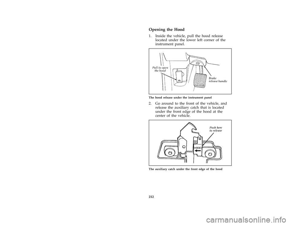 FORD CROWN VICTORIA 1997 1.G Owners Manual 212 %
*
[MC03300( ALL)02/96]
Opening the Hood
[MC03400( ALL)12/95]
1. Inside the vehicle, pull the hood release
located under the lower left corner of the
instrument panel.
[MC03500( GV)12/95]
one thi