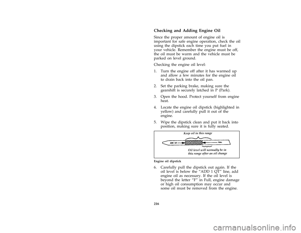 FORD CROWN VICTORIA 1997 1.G Owners Manual 216 %
*
[MC06500( ALL)01/96]
Checking and Adding Engine Oil
*
[MC06600( ALL)01/96]
Since the proper amount of engine oil is
important for safe engine operation, check the oil
using the dipstick each t