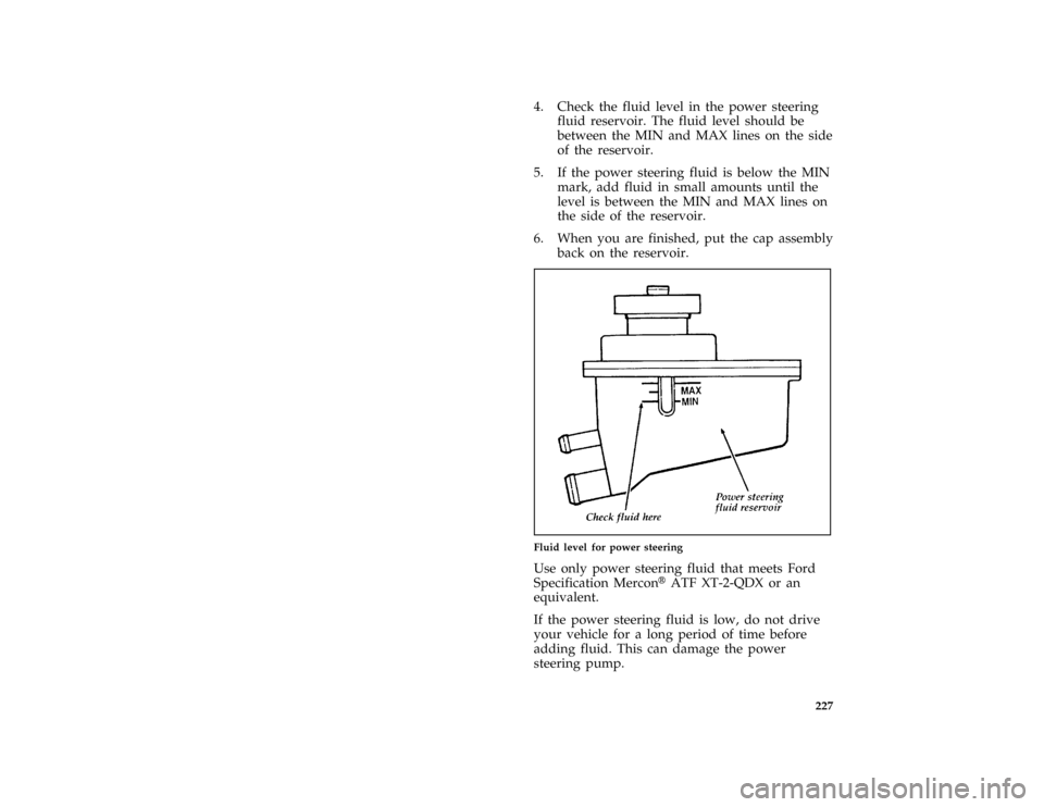 FORD CROWN VICTORIA 1997 1.G Owners Manual 227 [MC19100( GV)04/96]
4. Check the fluid level in the power steering
fluid reservoir. The fluid level should be
between the MIN and MAX lines on the side
of the reservoir.
[MC19300( GV)04/96]
5. If 