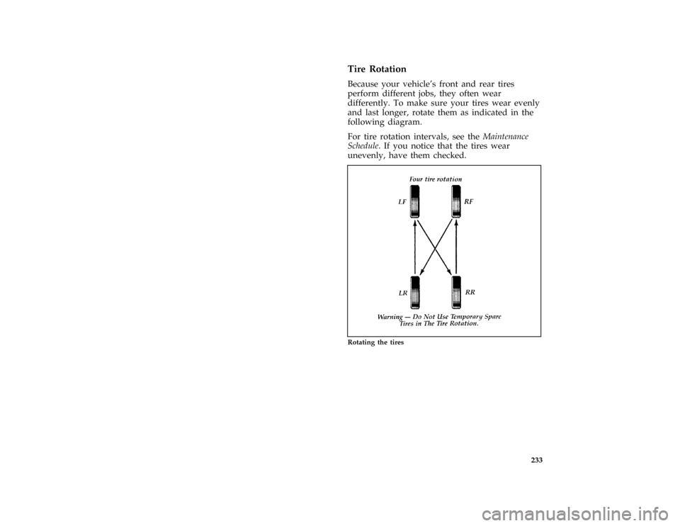 FORD CROWN VICTORIA 1997 1.G Owners Manual 233 %
*
[MC26000( ALL)01/96]
Tire Rotation
*
[MC26100( ALL)01/96]
Because your vehicles front and rear tires
perform different jobs, they often wear
differently. To make sure your tires wear evenly
a