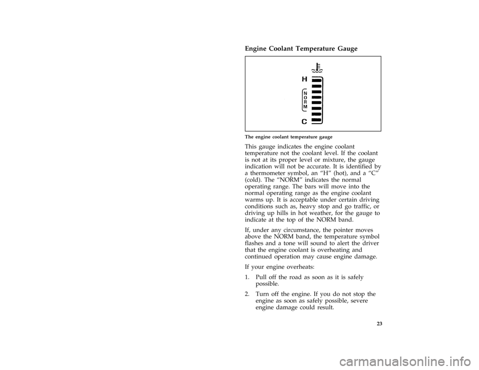 FORD CROWN VICTORIA 1997 1.G Owners Manual 23 %
*
[IS25111( GV)03/96]
Engine Coolant Temperature Gauge
% [IS25112( GV)05/96]
one third page art:0010570-B
The engine coolant temperature gauge
[IS25114( GV)05/96]
This gauge indicates the engine 