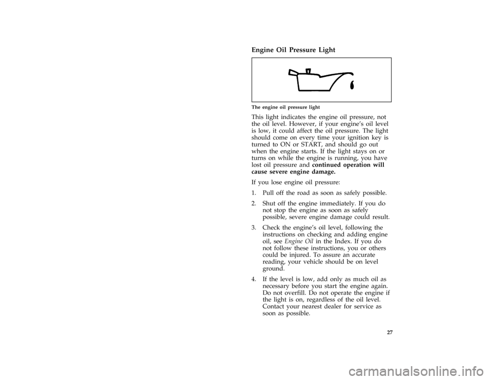 FORD CROWN VICTORIA 1997 1.G Owners Manual 27 %
*
[IS25155( GV)04/96]
Engine Oil Pressure Light
[IS25156( GV)05/96]
one inch art:0010532-A
The engine oil pressure light
[IS25157( GV)05/96]
This light indicates the engine oil pressure, not
the 