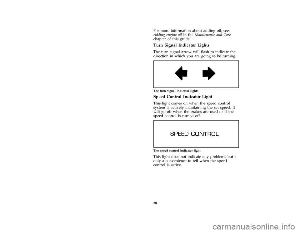 FORD CROWN VICTORIA 1997 1.G Owners Guide 28
*
[IS25163( GV)03/96]
For more information about adding oil, see
Adding engine oilin theMaintenance and Care
chapter of this guide.
%*
[IS25164( GV)03/96]
Turn Signal Indicator Lights
*
[IS25165( G