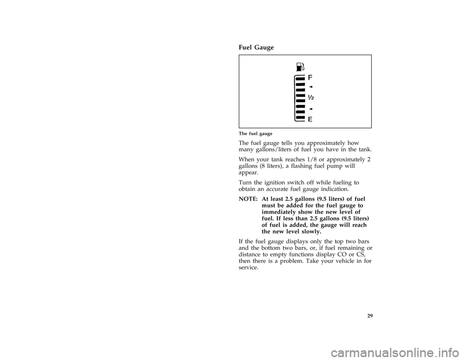 FORD CROWN VICTORIA 1997 1.G Owners Manual 29 %
*
[IS25171( GV)05/96]
Fuel Gauge
[IS25172( GV)05/96]
one third page art:0010516-B
The fuel gauge
[IS25173( GV)03/96]
The fuel gauge tells you approximately how
many gallons/liters of fuel you hav