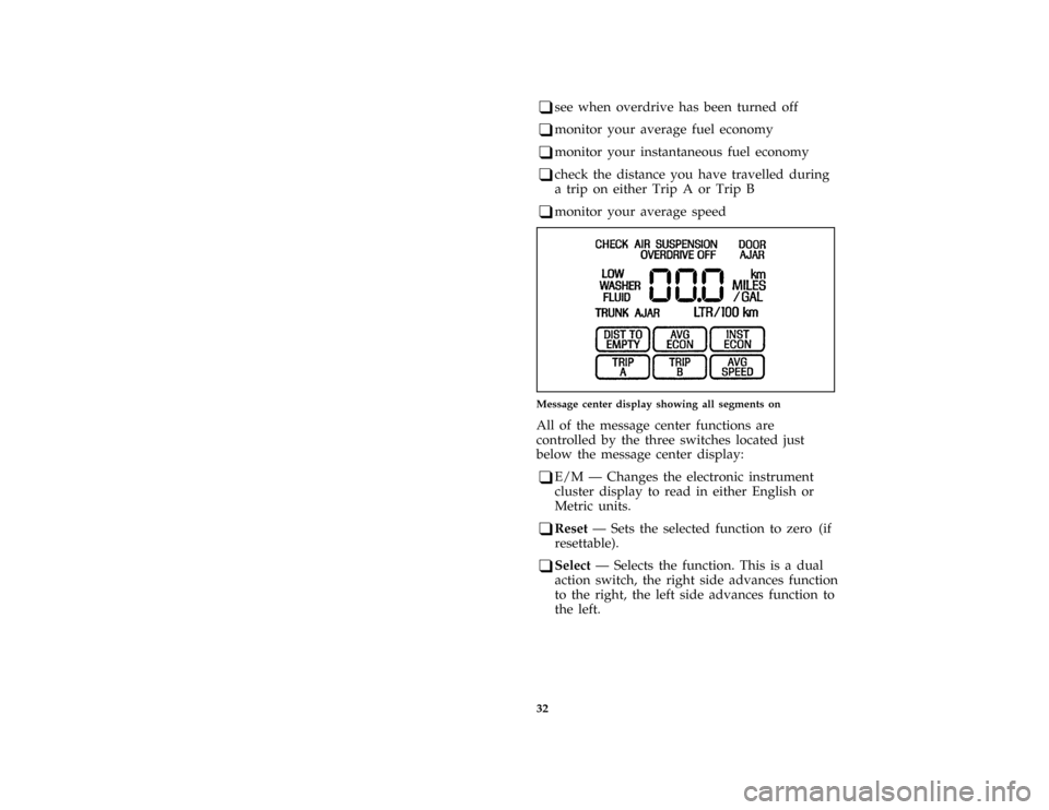 FORD CROWN VICTORIA 1997 1.G Owners Guide 32 [IS27600( GV)12/95]q
see when overdrive has been turned off
*
[IS27700( GV)12/95]
q
monitor your average fuel economy
*
[IS27800( GV)12/95]
q
monitor your instantaneous fuel economy
*
[IS27900( GV)