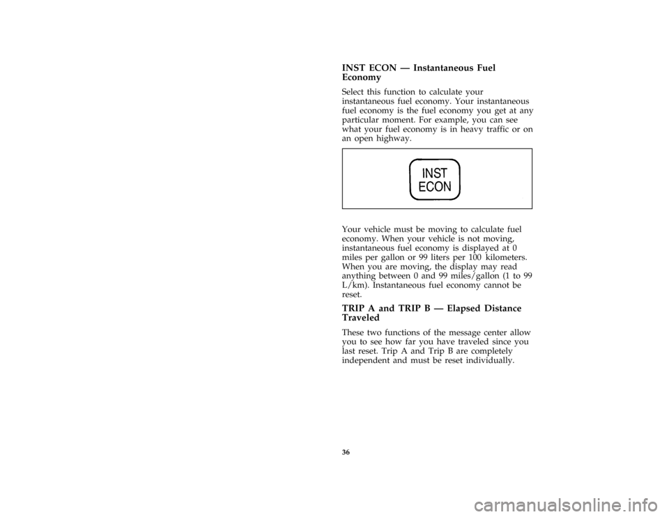 FORD CROWN VICTORIA 1997 1.G Owners Manual 36 % [IS31100( GV)12/95]INST ECON Ð Instantaneous Fuel
Economy
*
[IS31200( GV)12/95]
Select this function to calculate your
instantaneous fuel economy. Your instantaneous
fuel economy is the fuel eco