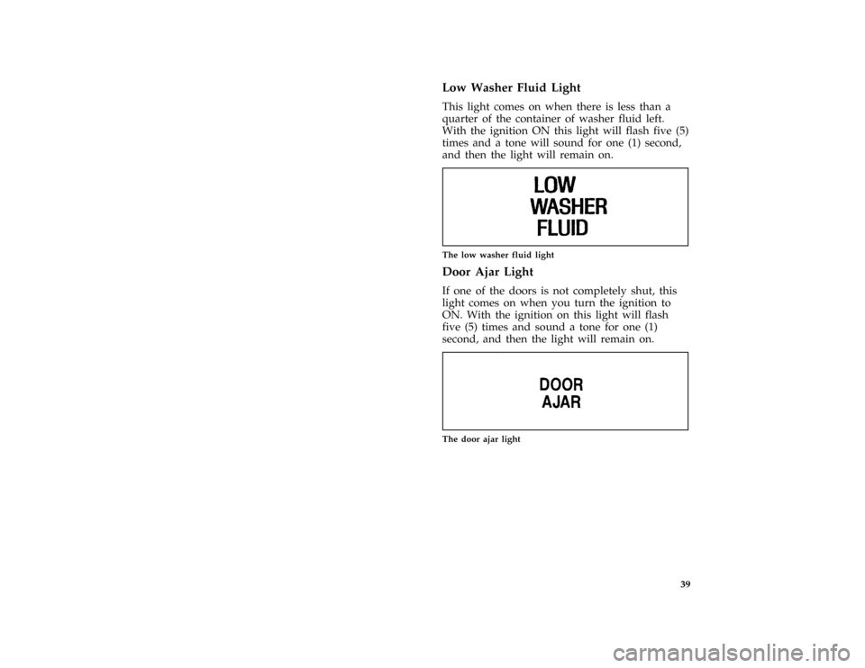 FORD CROWN VICTORIA 1997 1.G Service Manual 39 %
*
[IS33100( GV)12/95]
Low Washer Fluid Light
*
[IS33200( GV)12/95]
This light comes on when there is less than a
quarter of the container of washer fluid left.
With the ignition ON this light wil