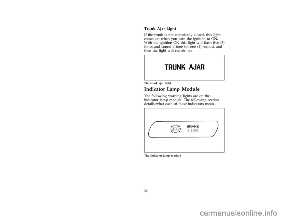 FORD CROWN VICTORIA 1997 1.G Owners Manual 40 %
*
[IS33700( GV)01/96]
Trunk Ajar Light
*
[IS33800( GV)01/96]
If the trunk is not completely closed, this light
comes on when you turn the ignition to ON.
With the ignition ON this light will flas