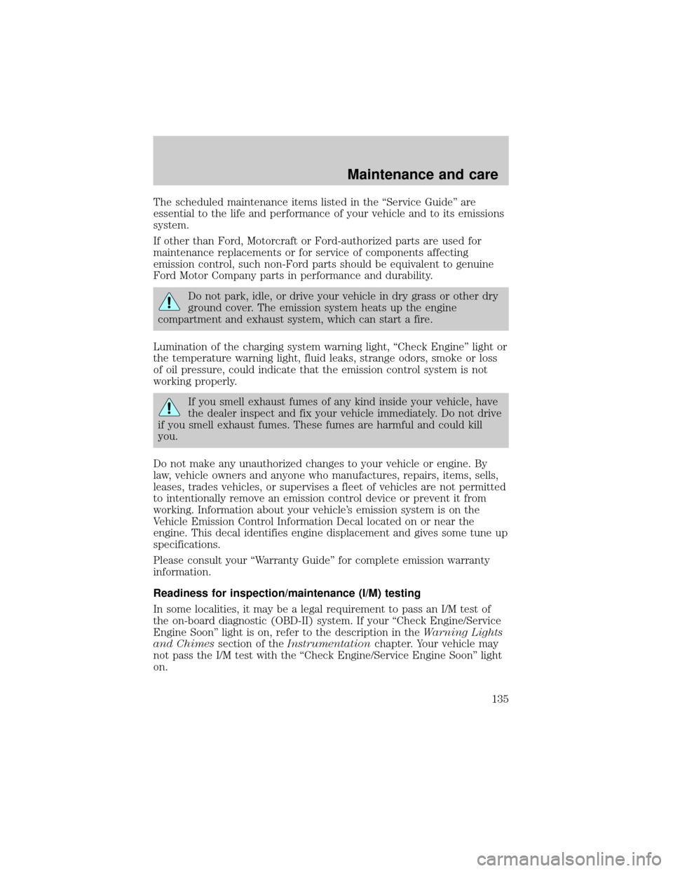 FORD CROWN VICTORIA 1998 2.G Owners Manual The scheduled maintenance items listed in the ªService Guideº are
essential to the life and performance of your vehicle and to its emissions
system.
If other than Ford, Motorcraft or Ford-authorized