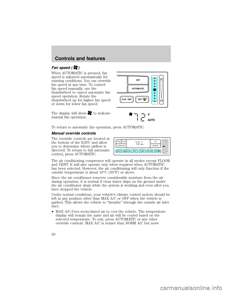 FORD CROWN VICTORIA 1998 2.G Owners Manual Fan speed ()
When AUTOMATIC is pressed, fan
speed is adjusted automatically for
existing conditions. You can override
fan speed at any time. To control
fan speed manually, use the
thumbwheel to cancel