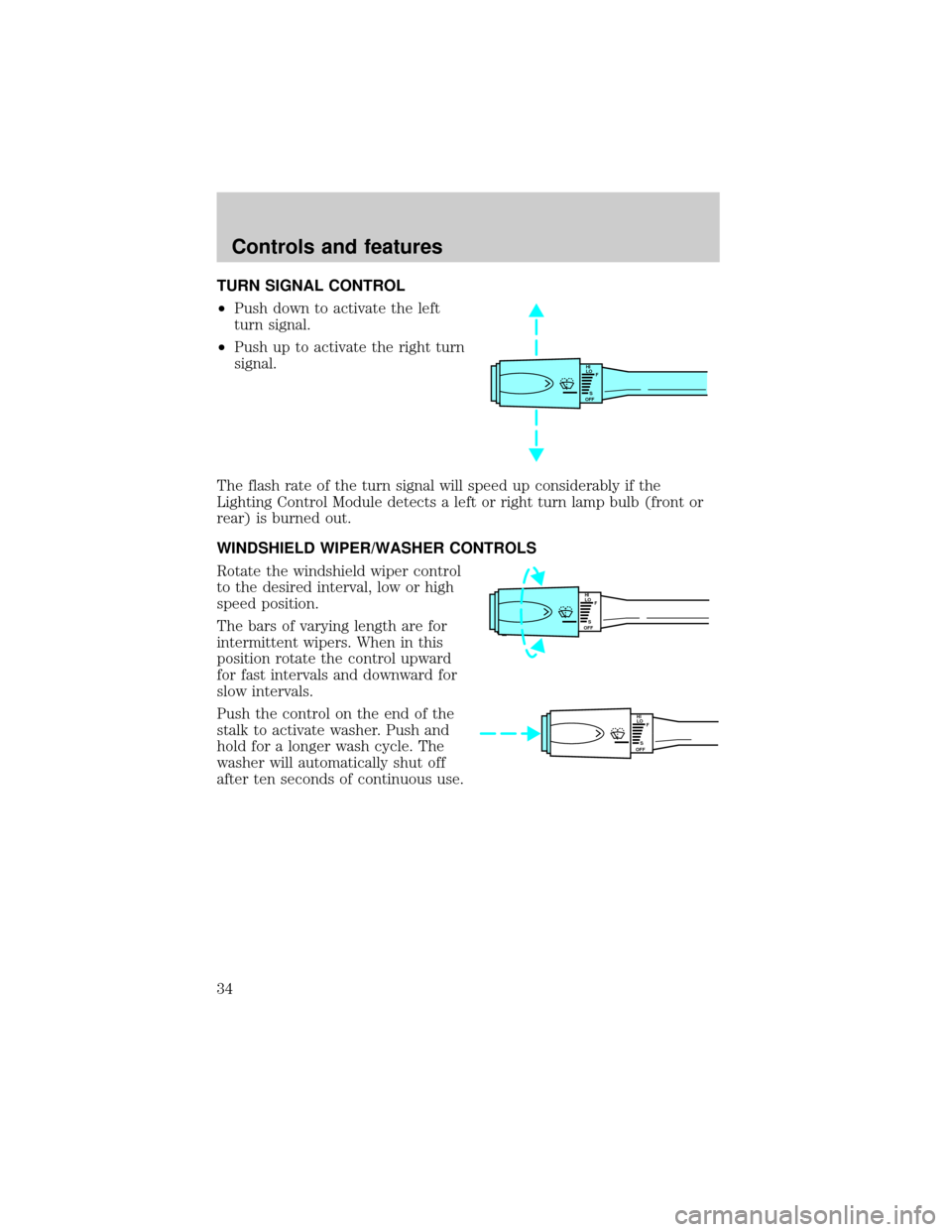 FORD CROWN VICTORIA 1998 2.G Owners Guide TURN SIGNAL CONTROL
²Push down to activate the left
turn signal.
²Push up to activate the right turn
signal.
The flash rate of the turn signal will speed up considerably if the
Lighting Control Modu