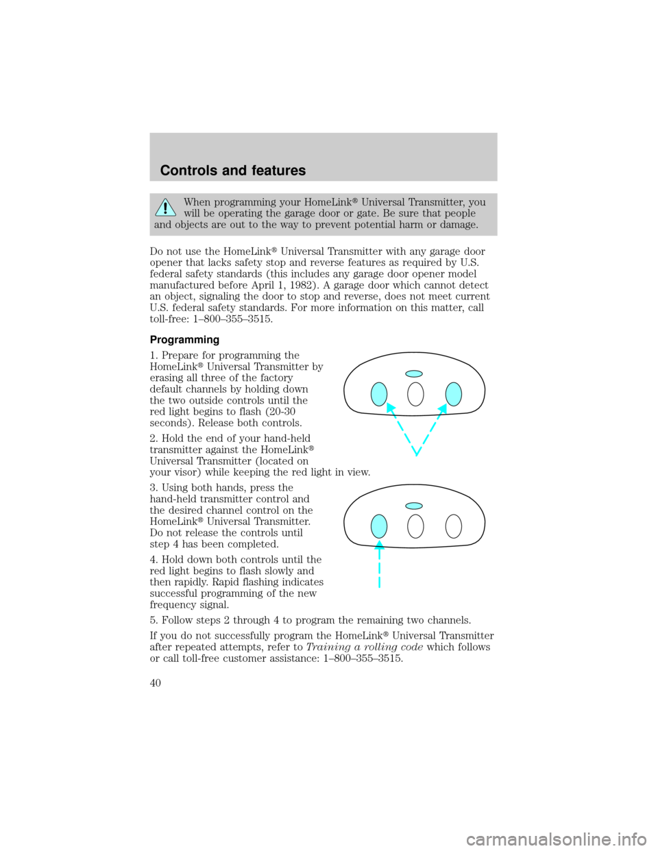 FORD CROWN VICTORIA 1998 2.G Owners Guide When programming your HomeLinktUniversal Transmitter, you
will be operating the garage door or gate. Be sure that people
and objects are out to the way to prevent potential harm or damage.
Do not use 