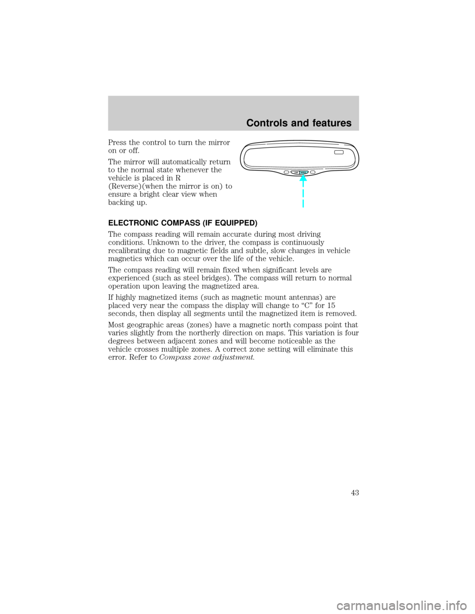 FORD CROWN VICTORIA 1998 2.G Service Manual Press the control to turn the mirror
on or off.
The mirror will automatically return
to the normal state whenever the
vehicle is placed in R
(Reverse)(when the mirror is on) to
ensure a bright clear v