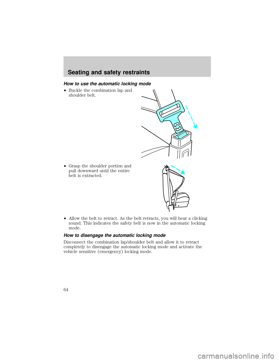 FORD CROWN VICTORIA 1998 2.G Repair Manual How to use the automatic locking mode
²Buckle the combination lap and
shoulder belt.
²Grasp the shoulder portion and
pull downward until the entire
belt is extracted.
²Allow the belt to retract. As