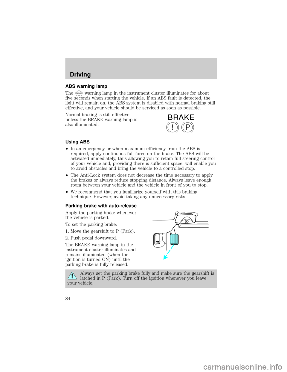 FORD CROWN VICTORIA 1998 2.G Manual Online ABS warning lamp
The
ABSwarning lamp in the instrument cluster illuminates for about
five seconds when starting the vehicle. If an ABS fault is detected, the
light will remain on, the ABS system is di