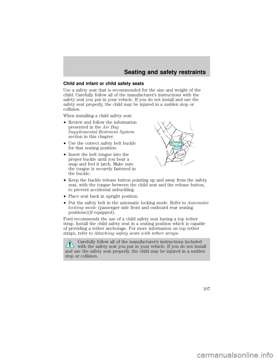 FORD CROWN VICTORIA 1999 2.G Owners Manual Child and infant or child safety seats
Use a safety seat that is recommended for the size and weight of the
child. Carefully follow all of the manufacturers instructions with the
safety seat you put 