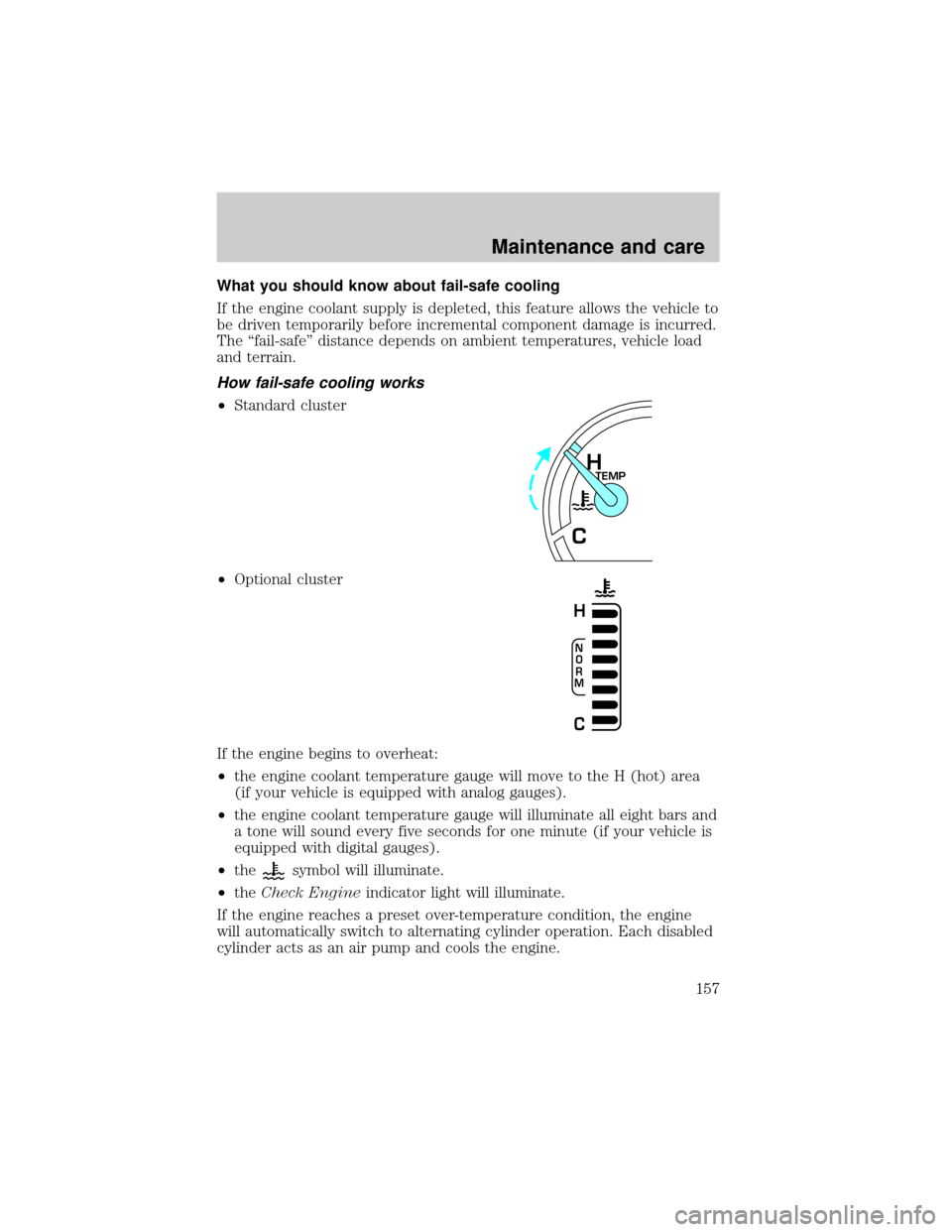 FORD CROWN VICTORIA 1999 2.G Owners Manual What you should know about fail-safe cooling
If the engine coolant supply is depleted, this feature allows the vehicle to
be driven temporarily before incremental component damage is incurred.
The ªf