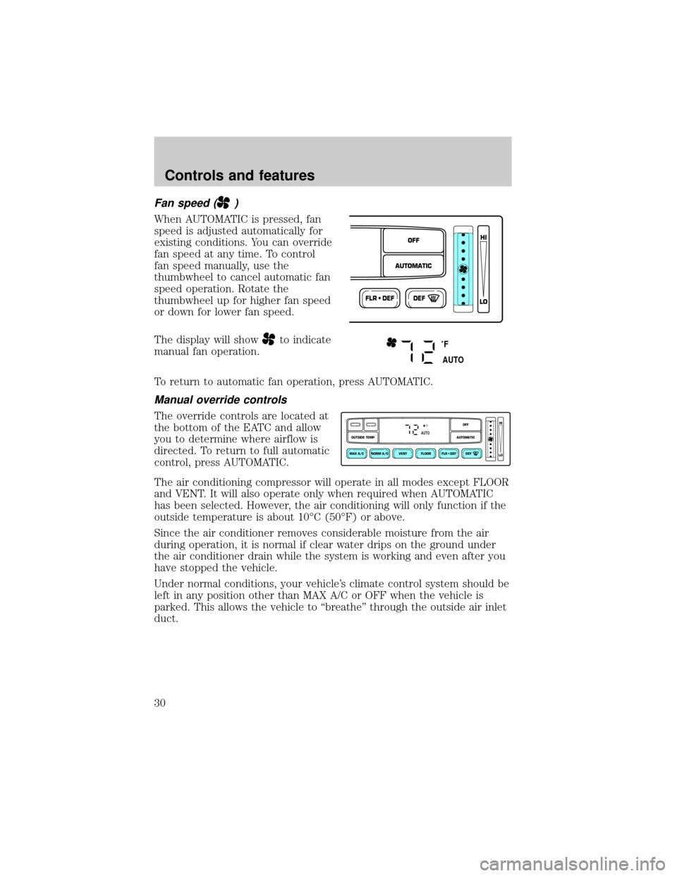 FORD CROWN VICTORIA 1999 2.G Owners Manual Fan speed ()
When AUTOMATIC is pressed, fan
speed is adjusted automatically for
existing conditions. You can override
fan speed at any time. To control
fan speed manually, use the
thumbwheel to cancel