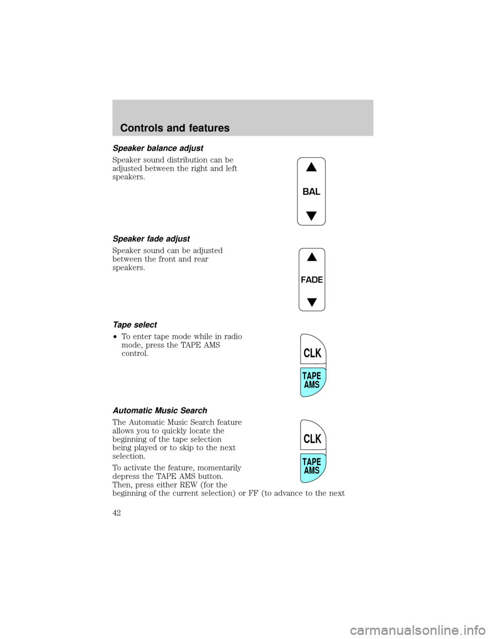 FORD CROWN VICTORIA 1999 2.G Service Manual Speaker balance adjust
Speaker sound distribution can be
adjusted between the right and left
speakers.
Speaker fade adjust
Speaker sound can be adjusted
between the front and rear
speakers.
Tape selec