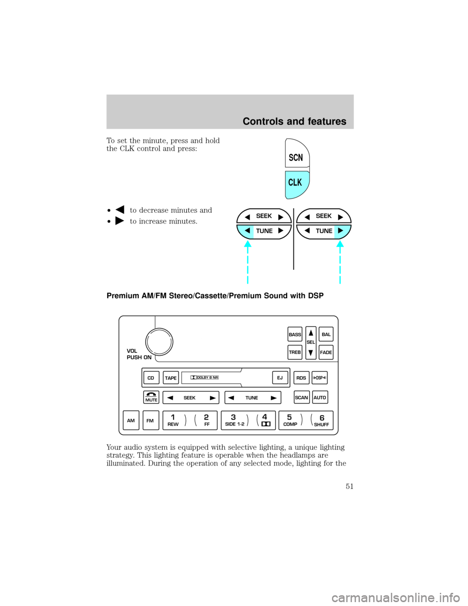 FORD CROWN VICTORIA 1999 2.G Workshop Manual To set the minute, press and hold
the CLK control and press:
²
to decrease minutes and
²
to increase minutes.
Premium AM/FM Stereo/Cassette/Premium Sound with DSP
Your audio system is equipped with FORD CROWN VICTORIA 1999 2.G Workshop Manual To set the minute, press and hold
the CLK control and press:
²
to decrease minutes and
²
to increase minutes.
Premium AM/FM Stereo/Cassette/Premium Sound with DSP
Your audio system is equipped with