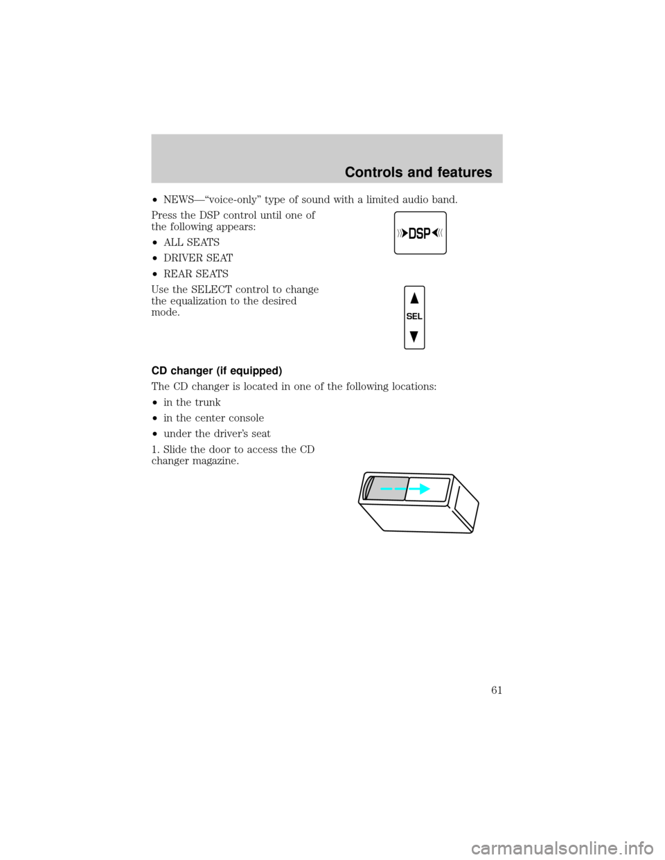 FORD CROWN VICTORIA 1999 2.G Repair Manual ²NEWSÐªvoice-onlyº type of sound with a limited audio band.
Press the DSP control until one of
the following appears:
²ALL SEATS
²DRIVER SEAT
²REAR SEATS
Use the SELECT control to change
the eq