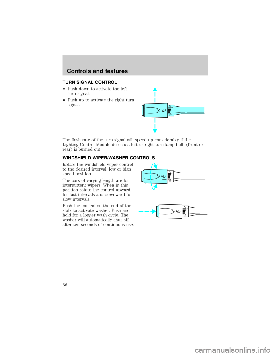 FORD CROWN VICTORIA 1999 2.G Repair Manual TURN SIGNAL CONTROL
²Push down to activate the left
turn signal.
²Push up to activate the right turn
signal.
The flash rate of the turn signal will speed up considerably if the
Lighting Control Modu