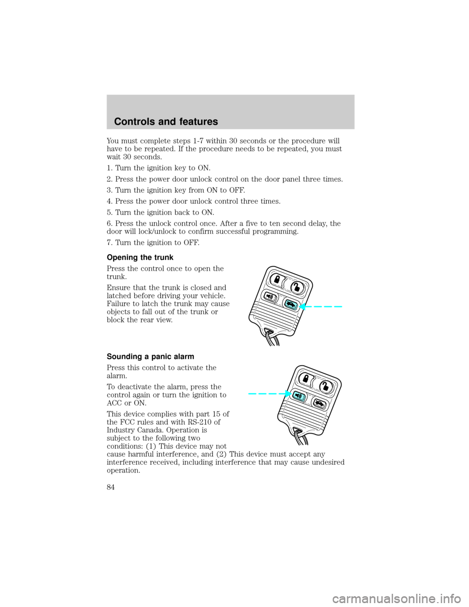 FORD CROWN VICTORIA 1999 2.G Owners Manual You must complete steps 1-7 within 30 seconds or the procedure will
have to be repeated. If the procedure needs to be repeated, you must
wait 30 seconds.
1. Turn the ignition key to ON.
2. Press the p