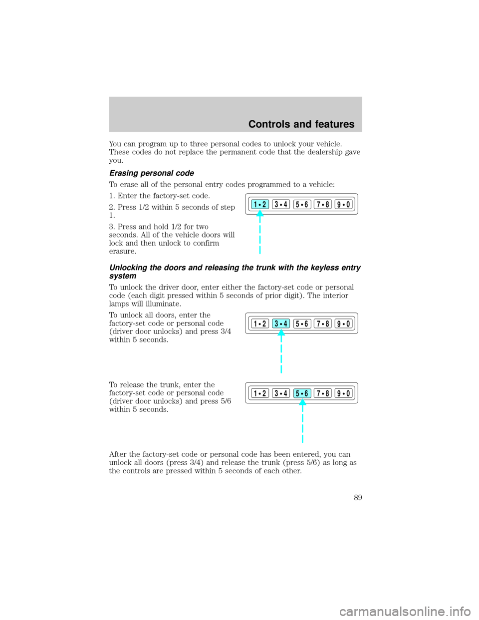 FORD CROWN VICTORIA 1999 2.G Owners Manual You can program up to three personal codes to unlock your vehicle.
These codes do not replace the permanent code that the dealership gave
you.
Erasing personal code
To erase all of the personal entry 