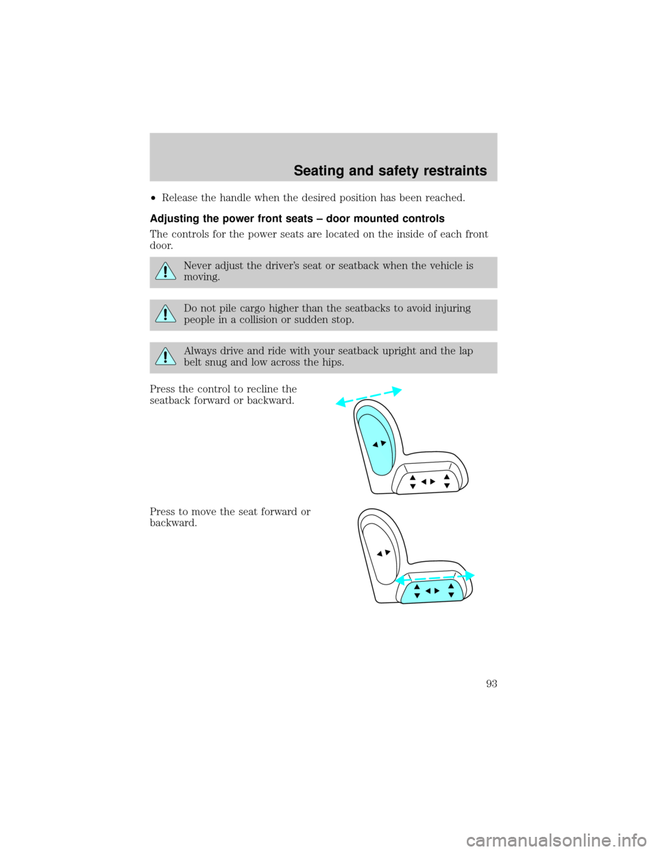 FORD CROWN VICTORIA 1999 2.G Owners Manual ²Release the handle when the desired position has been reached.
Adjusting the power front seats ± door mounted controls
The controls for the power seats are located on the inside of each front
door.