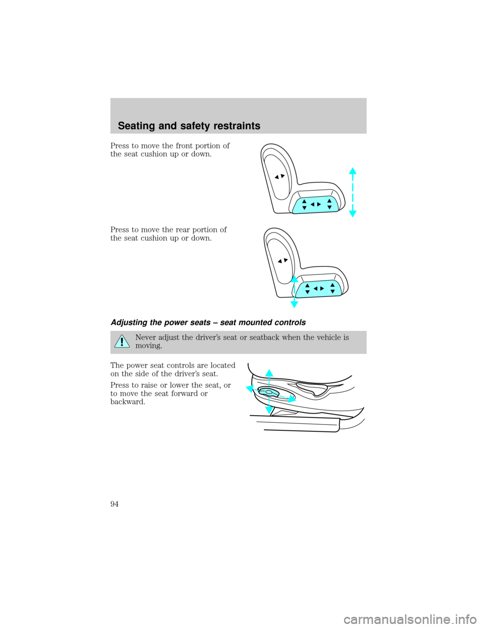 FORD CROWN VICTORIA 1999 2.G Owners Manual Press to move the front portion of
the seat cushion up or down.
Press to move the rear portion of
the seat cushion up or down.
Adjusting the power seats ± seat mounted controls
Never adjust the drive FORD CROWN VICTORIA 1999 2.G Owners Manual Press to move the front portion of
the seat cushion up or down.
Press to move the rear portion of
the seat cushion up or down.
Adjusting the power seats ± seat mounted controls
Never adjust the drive