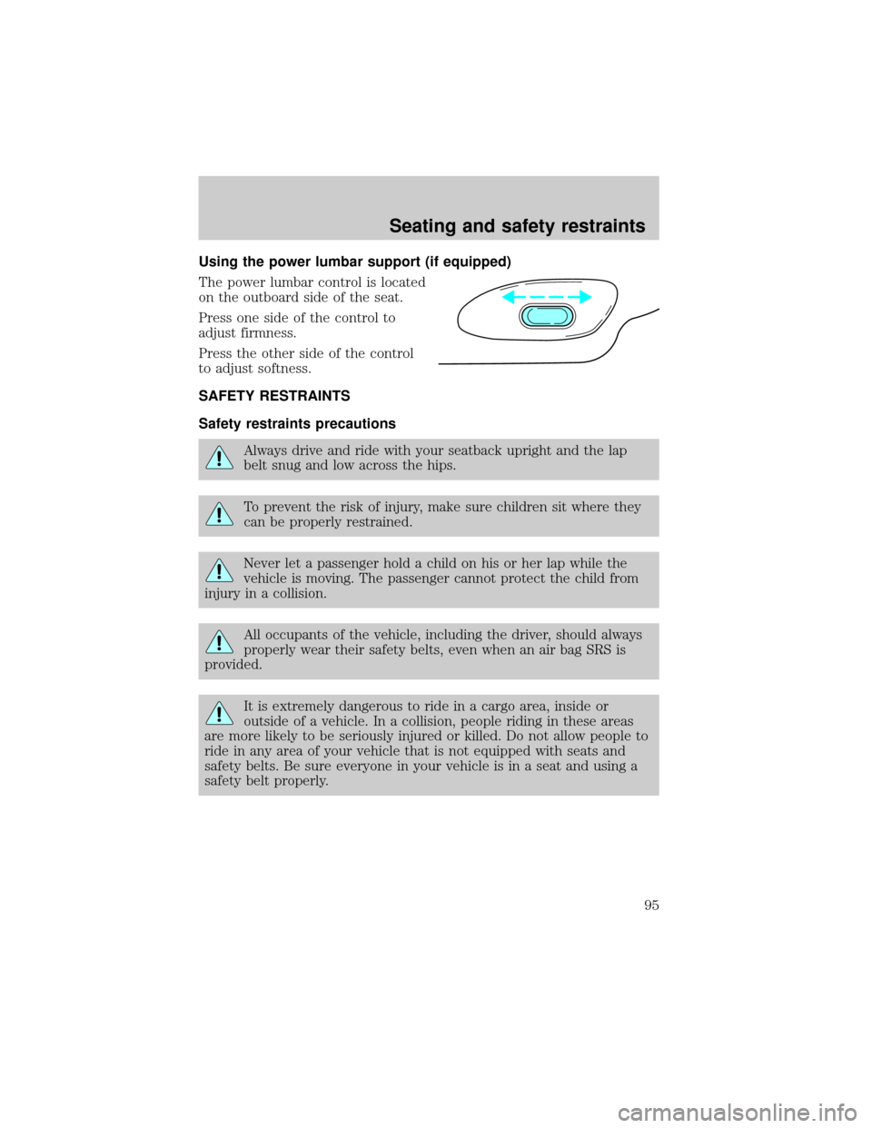 FORD CROWN VICTORIA 1999 2.G Owners Manual Using the power lumbar support (if equipped)
The power lumbar control is located
on the outboard side of the seat.
Press one side of the control to
adjust firmness.
Press the other side of the control