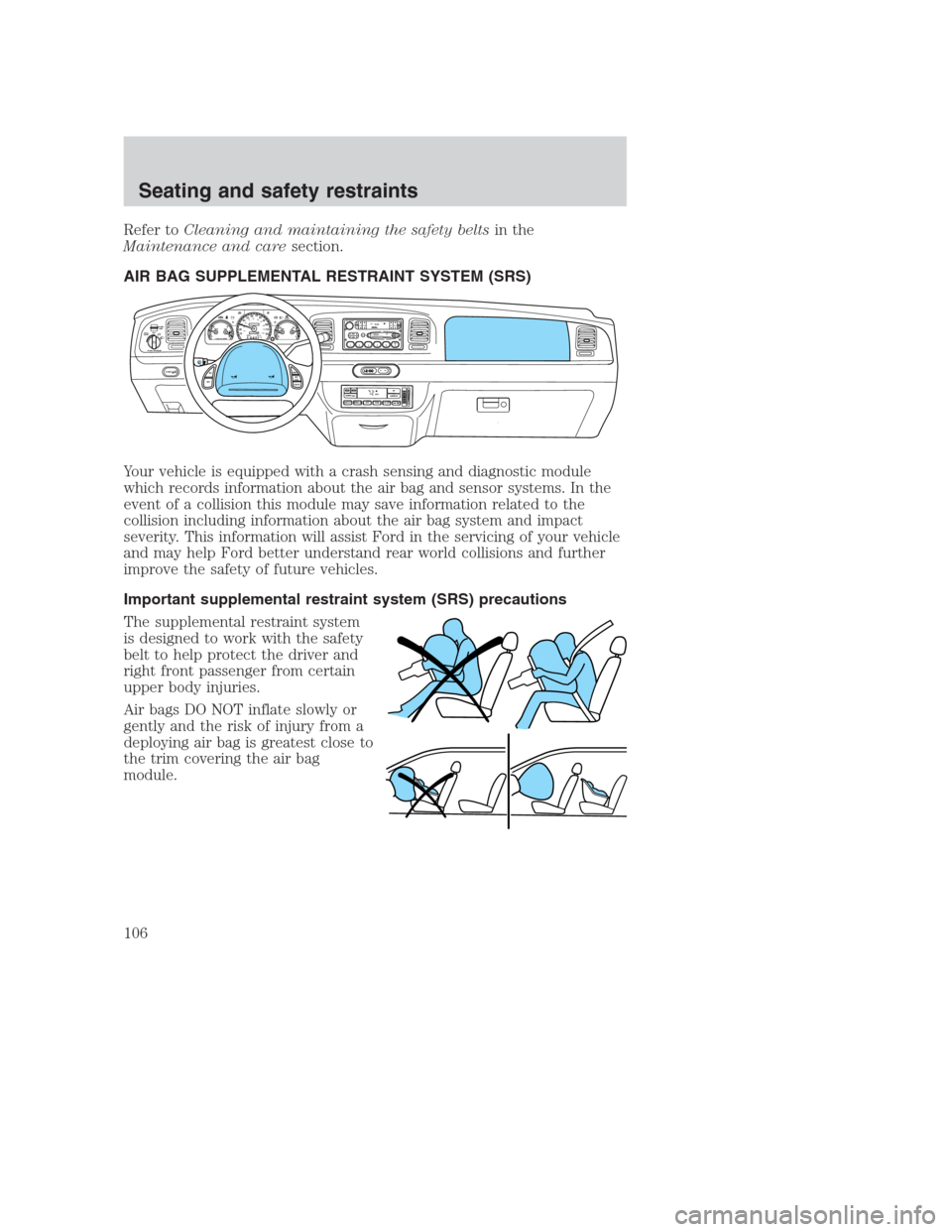 FORD CROWN VICTORIA 2000 2.G Owners Manual Refer toCleaning and maintaining the safety beltsin the
Maintenance and caresection.
AIR BAG SUPPLEMENTAL RESTRAINT SYSTEM (SRS)
Your vehicle is equipped with a crash sensing and diagnostic module
whi