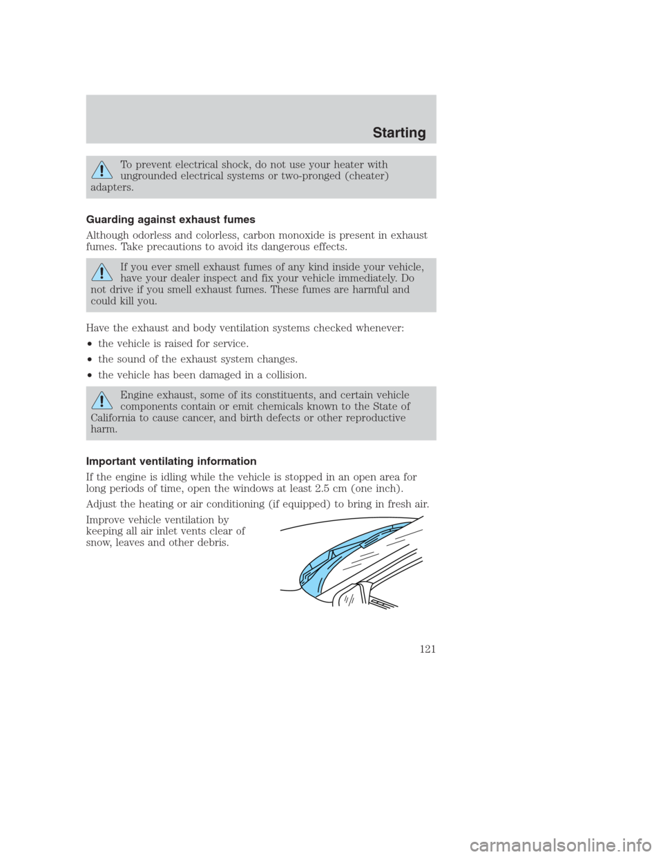 FORD CROWN VICTORIA 2000 2.G Owners Manual To prevent electrical shock, do not use your heater with
ungrounded electrical systems or two-pronged (cheater)
adapters.
Guarding against exhaust fumes
Although odorless and colorless, carbon monoxid