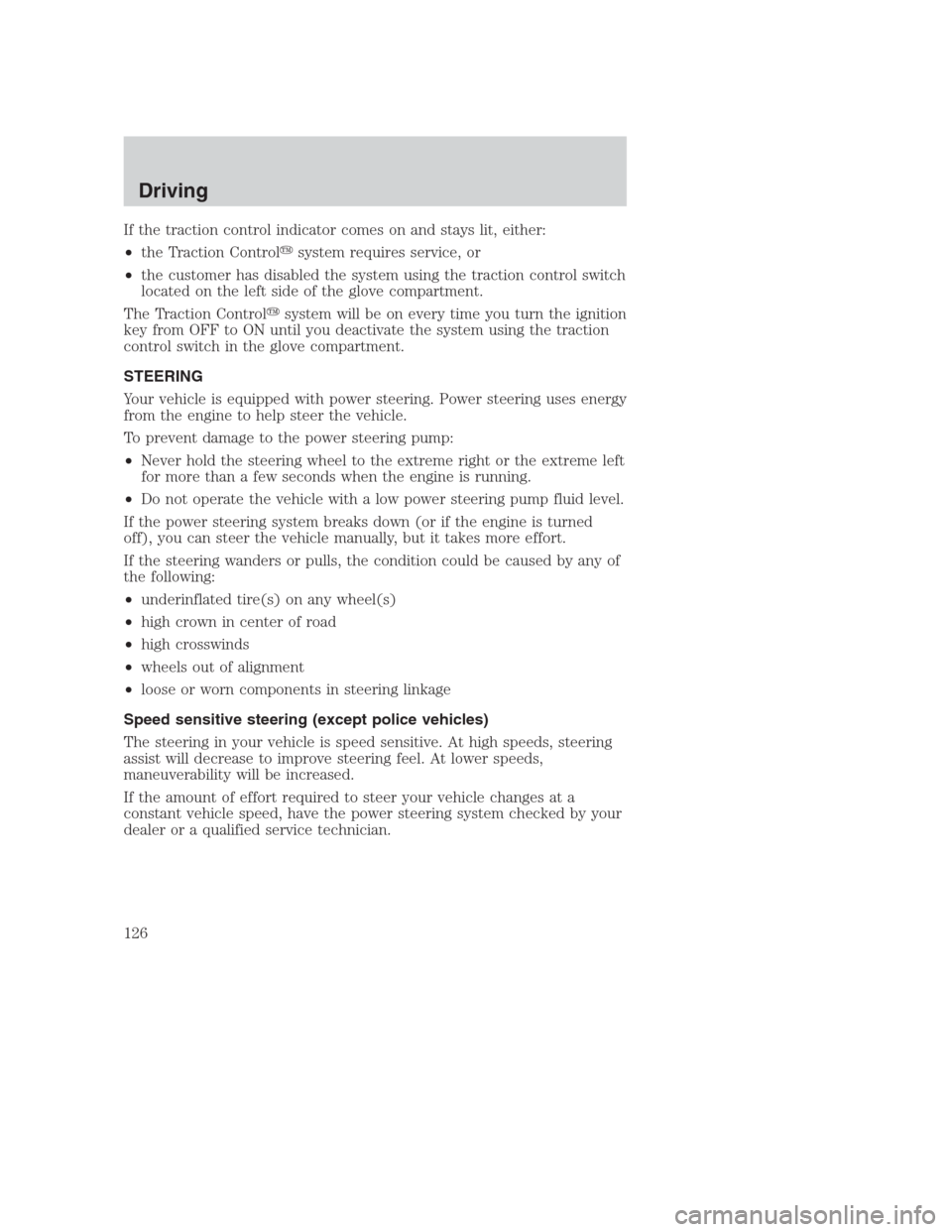 FORD CROWN VICTORIA 2000 2.G Owners Manual If the traction control indicator comes on and stays lit, either:
•the Traction Controlsystem requires service, or
•the customer has disabled the system using the traction control switch
located 