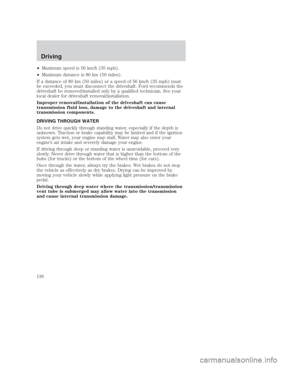 FORD CROWN VICTORIA 2000 2.G Owners Manual •Maximum speed is 56 km/h (35 mph).
•Maximum distance is 80 km (50 miles).
If a distance of 80 km (50 miles) or a speed of 56 km/h (35 mph) must
be exceeded, you must disconnect the driveshaft. Fo