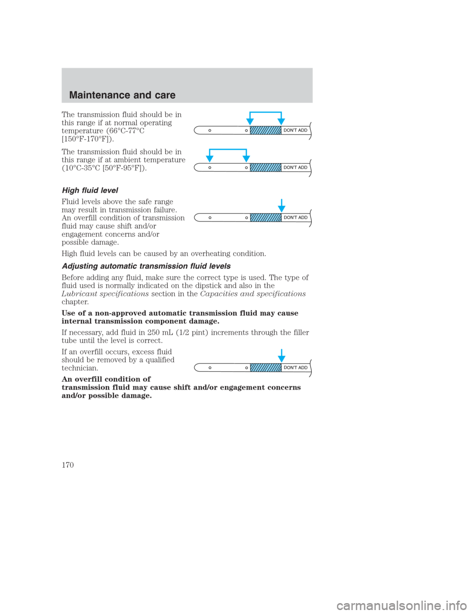 FORD CROWN VICTORIA 2000 2.G Owners Manual The transmission fluid should be in
this range if at normal operating
temperature (66°C-77°C
[150°F-170°F]).
The transmission fluid should be in
this range if at ambient temperature
(10°C-35°C [