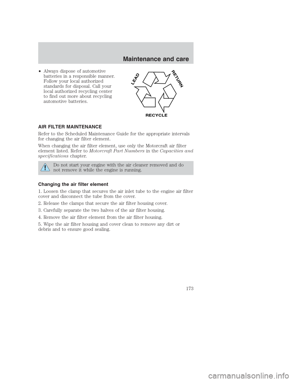 FORD CROWN VICTORIA 2000 2.G Owners Manual •Always dispose of automotive
batteries in a responsible manner.
Follow your local authorized
standards for disposal. Call your
local authorized recycling center
to find out more about recycling
aut