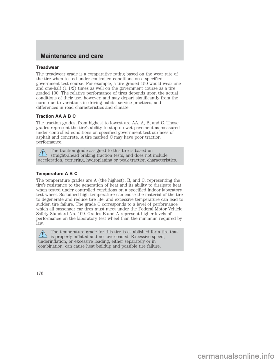 FORD CROWN VICTORIA 2000 2.G Owners Manual Treadwear
The treadwear grade is a comparative rating based on the wear rate of
the tire when tested under controlled conditions on a specified
government test course. For example, a tire graded 150 w