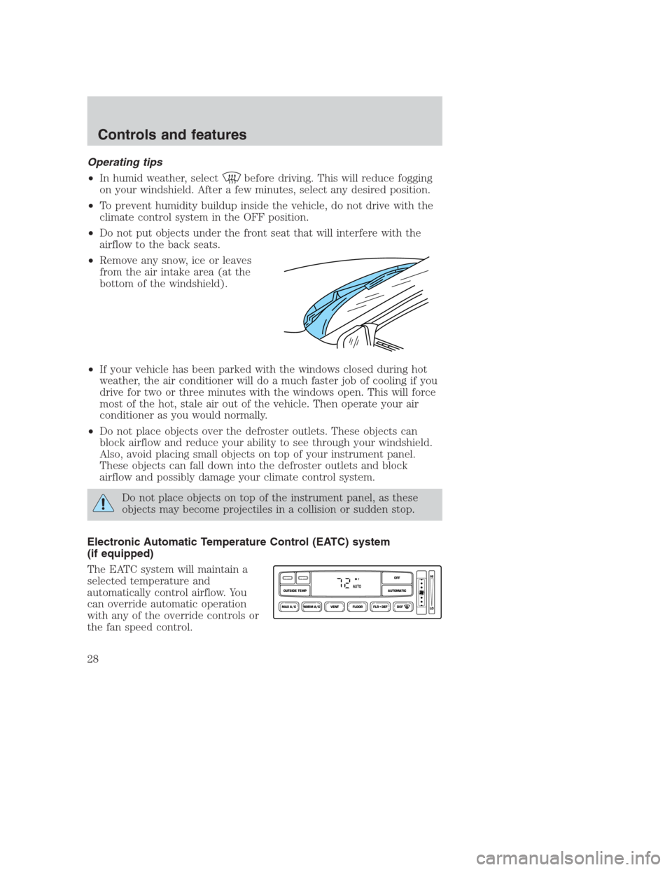 FORD CROWN VICTORIA 2000 2.G Owners Manual Operating tips
•In humid weather, select
before driving. This will reduce fogging
on your windshield. After a few minutes, select any desired position.
•To prevent humidity buildup inside the vehi