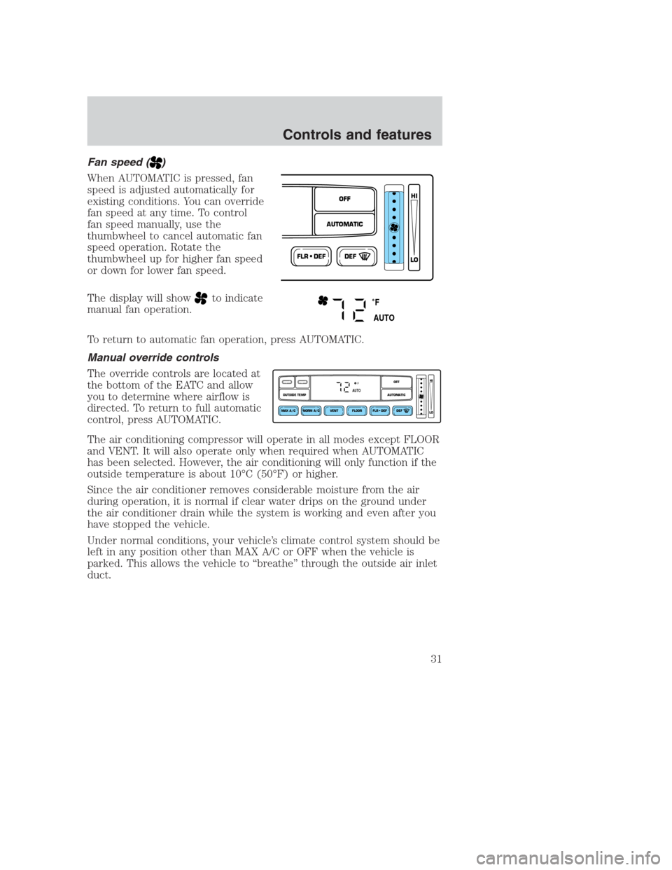 FORD CROWN VICTORIA 2000 2.G Owners Guide Fan speed ()
When AUTOMATIC is pressed, fan
speed is adjusted automatically for
existing conditions. You can override
fan speed at any time. To control
fan speed manually, use the
thumbwheel to cancel