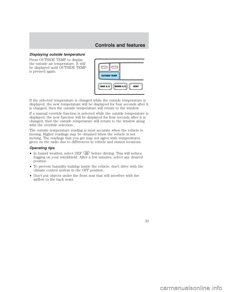 FORD CROWN VICTORIA 2000 2.G Owners Guide Displaying outside temperature
Press OUTSIDE TEMP to display
the outside air temperature. It will
be displayed until OUTSIDE TEMP
is pressed again.
If the selected temperature is changed while the out