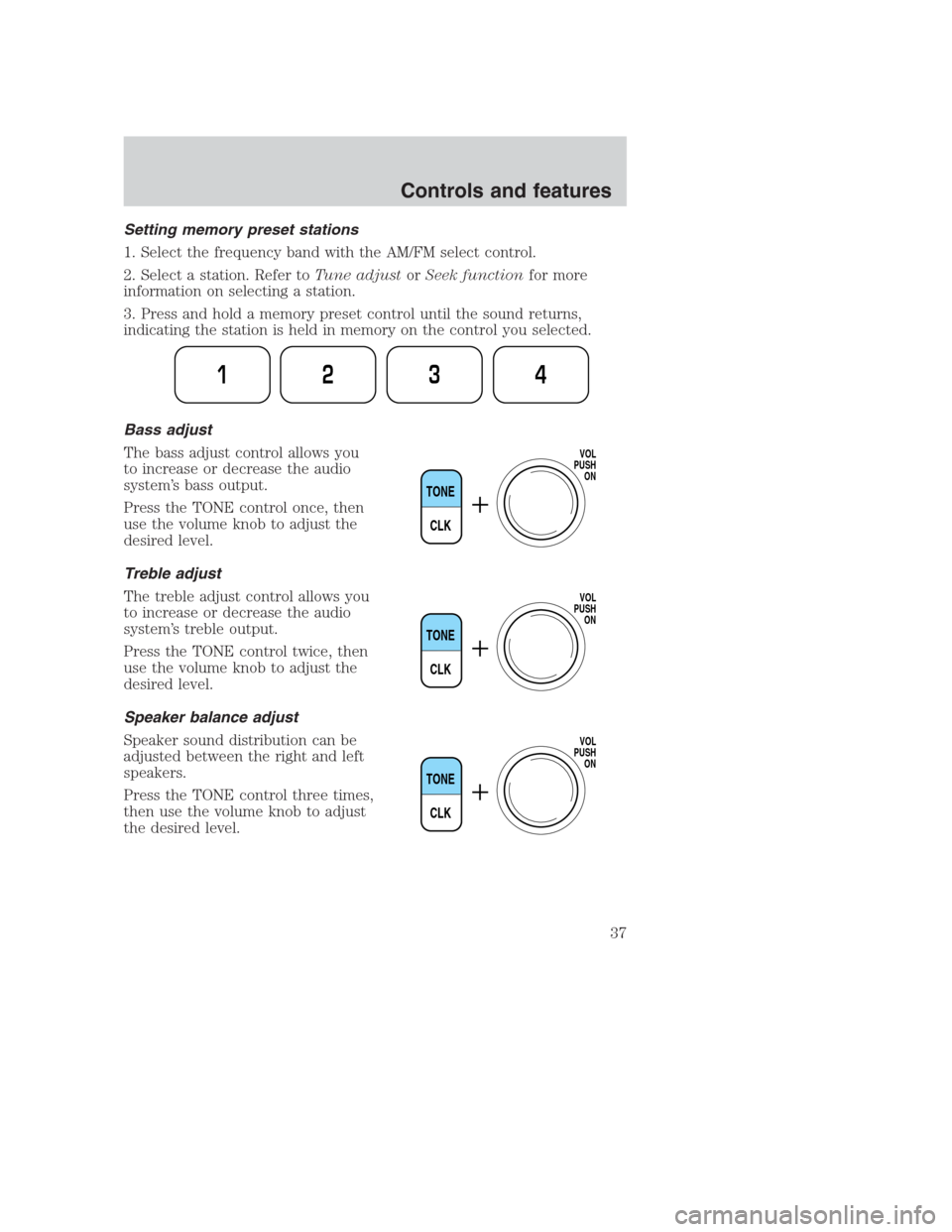 FORD CROWN VICTORIA 2000 2.G Owners Manual Setting memory preset stations
1. Select the frequency band with the AM/FM select control.
2. Select a station. Refer toTune adjustorSeek functionfor more
information on selecting a station.
3. Press 