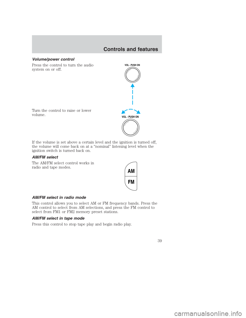 FORD CROWN VICTORIA 2000 2.G Owners Manual Volume/power control
Press the control to turn the audio
system on or off.
Turn the control to raise or lower
volume.
If the volume is set above a certain level and the ignition is turned off,
the vol