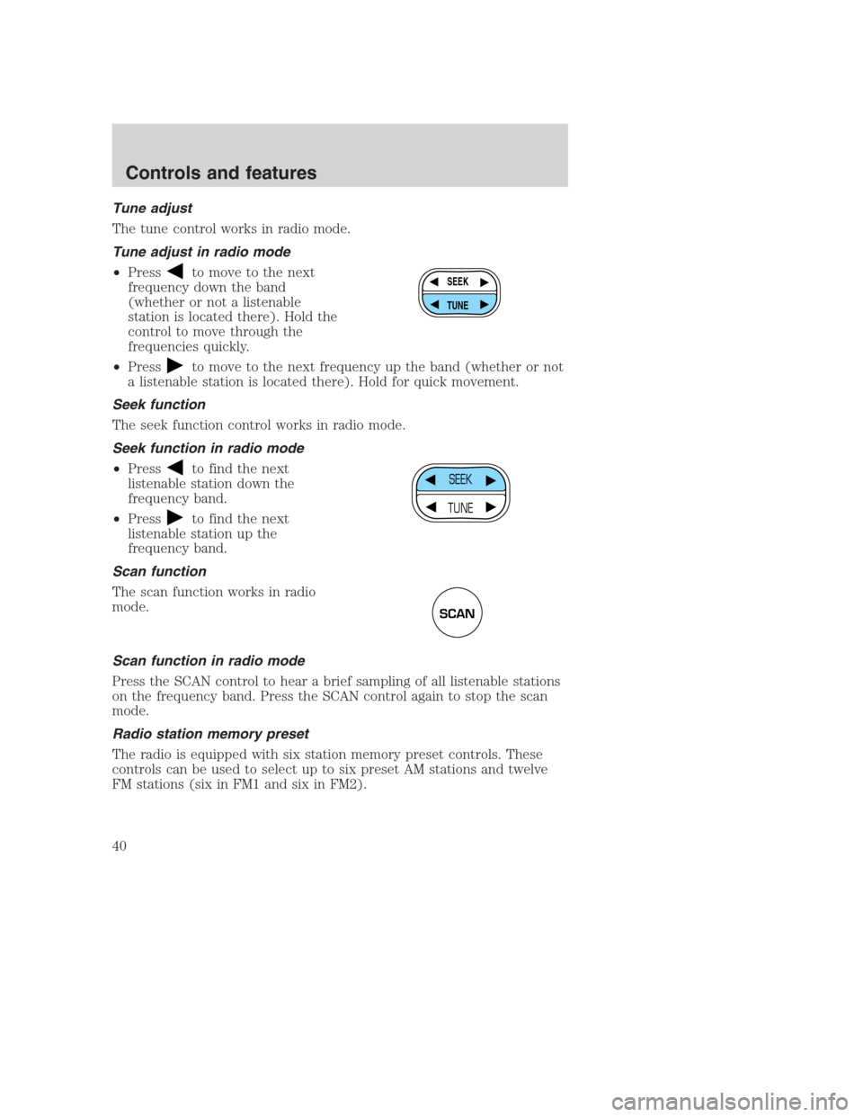 FORD CROWN VICTORIA 2000 2.G Owners Manual Tune adjust
The tune control works in radio mode.
Tune adjust in radio mode
•Press
to move to the next
frequency down the band
(whether or not a listenable
station is located there). Hold the
contro