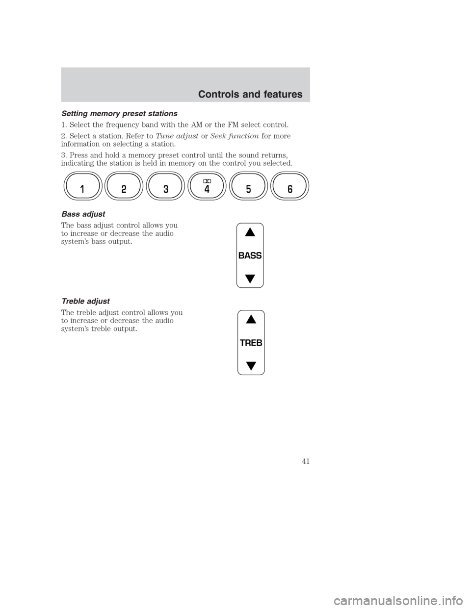 FORD CROWN VICTORIA 2000 2.G Service Manual Setting memory preset stations
1. Select the frequency band with the AM or the FM select control.
2. Select a station. Refer toTune adjustorSeek functionfor more
information on selecting a station.
3.