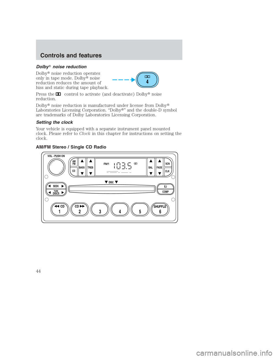 FORD CROWN VICTORIA 2000 2.G Service Manual Dolbynoise reduction
Dolbynoise reduction operates
only in tape mode. Dolbynoise
reduction reduces the amount of
hiss and static during tape playback.
Press the
control to activate (and deactivate)