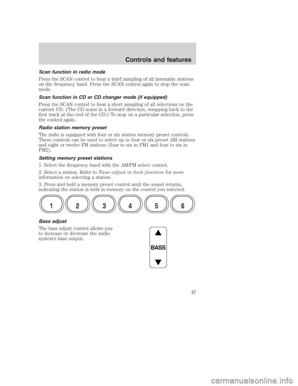 FORD CROWN VICTORIA 2000 2.G Service Manual Scan function in radio mode
Press the SCAN control to hear a brief sampling of all listenable stations
on the frequency band. Press the SCAN control again to stop the scan
mode.
Scan function in CD or