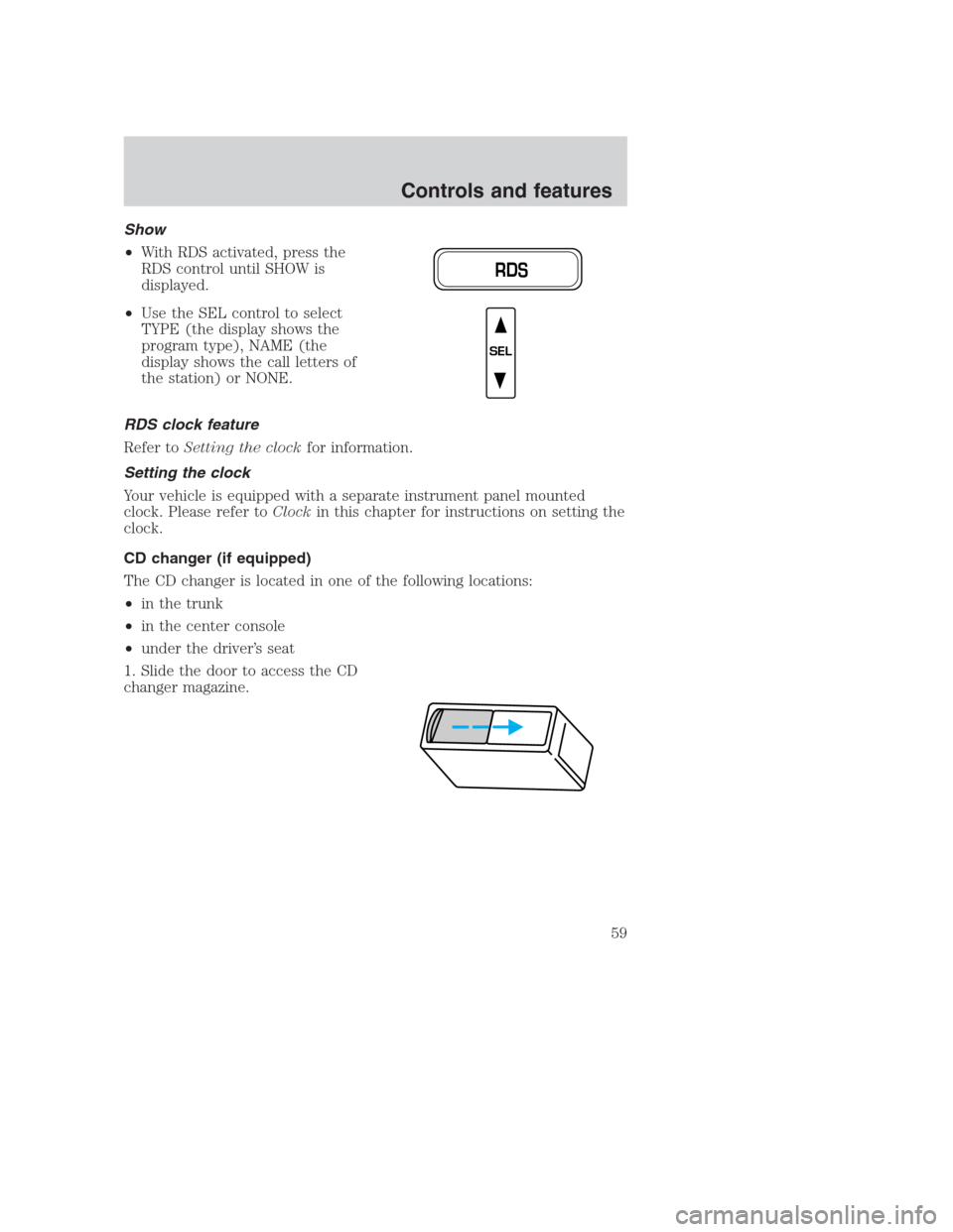 FORD CROWN VICTORIA 2000 2.G Workshop Manual Show
•With RDS activated, press the
RDS control until SHOW is
displayed.
•Use the SEL control to select
TYPE (the display shows the
program type), NAME (the
display shows the call letters of
the s FORD CROWN VICTORIA 2000 2.G Workshop Manual Show
•With RDS activated, press the
RDS control until SHOW is
displayed.
•Use the SEL control to select
TYPE (the display shows the
program type), NAME (the
display shows the call letters of
the s